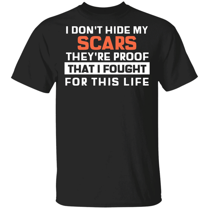 I Don't Hide My Scars They're Proof That I Fought For This Life Shirt For Men Lifestyle Shirts