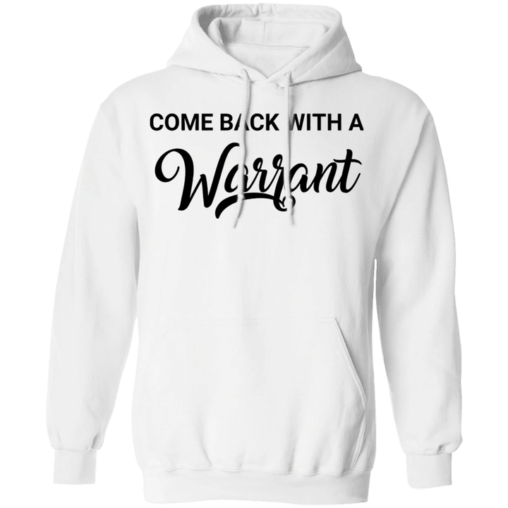 Come Back With A Warrant Hoodie Best Friend Gift Funny Hoodies