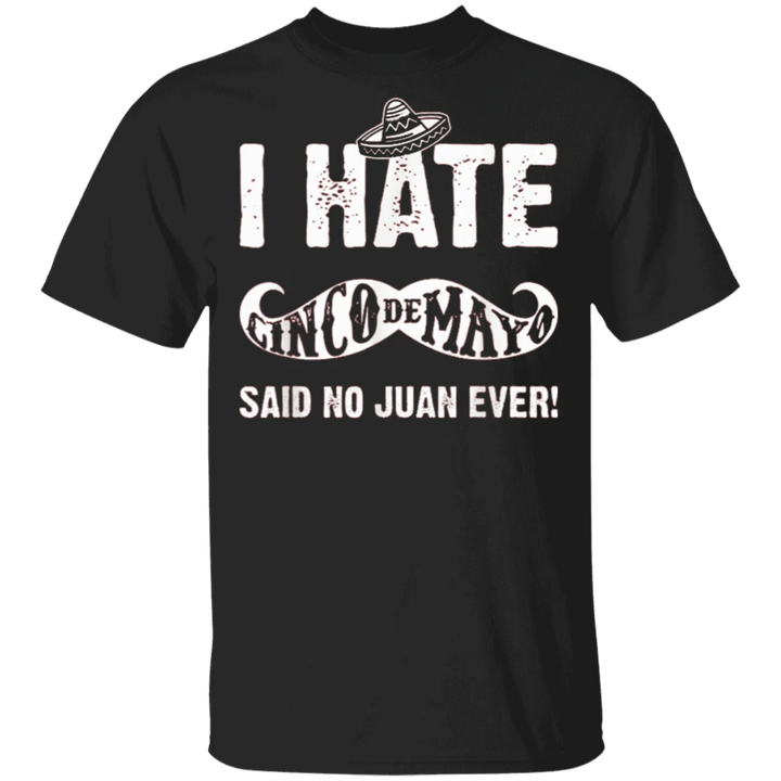 Cinco De Mayo Shirts I Hate Said No Juan Ever Mexican T-Shirts Funny Festival Gift