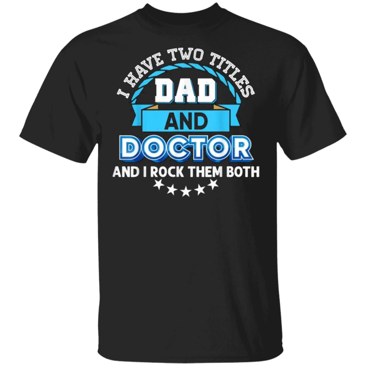 I Have Two Titles Dad And Doctor Rock Them Both T-Shirt Doctor Dad Shirt Fathers Day Gifts