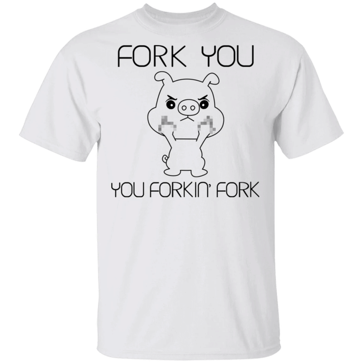 Pig Fork You You Forkin' Fork T-Shirt Saying Nasty Funny Offensive Shirt Gift