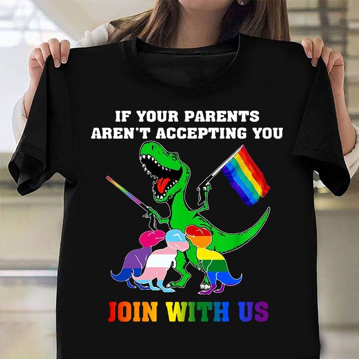If Your Parents Aren't Accepting You Join With Us Shirt Gay Dinosaur Funny Shirt Gay Pride Gift
