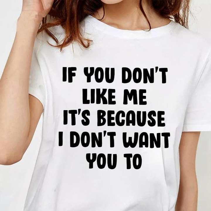 If You Don't Like Me It's Because I Don't Want You To Shirt Funny T-Shirt Quotes