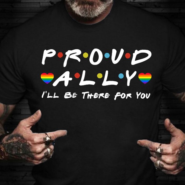 Ally Shirt Proud Ally I'll Be There For You Support LGBTQ Gifts For LGBT Friends