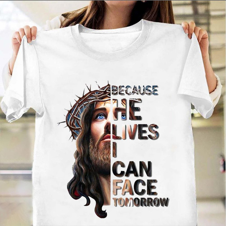 Because He Lives I Can Face Tomorrow Jesus T-Shirt Christian Faith Shirt Jesus Merch