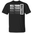 Kill Your Masters Shirt Juctiec For Geore Floyd T-Shirt Blm