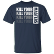 Kill Your Masters Shirt Juctiec For Geore Floyd T-Shirt Blm