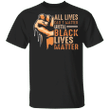 All Lives Can't Matter Until Black Lives Matter Shirt Trending T Shirts - Pfyshop.com