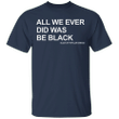 All We Ever Did Was Be Black T-Shirt Black By Popular Demand BLM Protest Racist Black Power Tee - Pfyshop.com