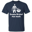 Smoke Brisket Not Meth T-Shirt Funny Bbq Shirt Grill Master