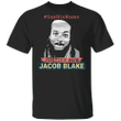 Say His Name Justice For Jacob Blake Shirt Black Lives Matter T-Shirt Protest