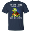You Can't Make Everyone Happy You're Not A Turtle T-Shirt Funny Gifts For Turtle Lovers