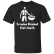 Smoke Brisket Not Meth T-Shirt Funny Bbq Shirt Grill Master