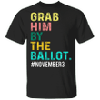 Grab Him By The Ballot November 3 T-Shirt Liberal Vote Shirt For Woman Protest Against Trump