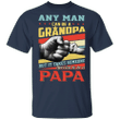 Shirts For Dad Any Man Can Be A Grandpa But It Takes Someone Special To Be A Papa