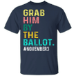 Grab Him By The Ballot November 3 T-Shirt Liberal Vote Shirt For Woman Protest Against Trump