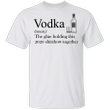 Vodka The Glue Holding This 2020 Shitshow Together Funny T-Shirt Gift For Men Vodka Lovers