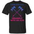 LGBT I Swing Both Ways Violently With An Axe T-Shirt LGBT Pride Shirts