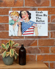 Grab Him By The Ballot Poster Outdoor Decor Best Poster Design