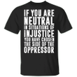 George Floyd If You Are Neutral in Situations Of Injustice T-Shirt Justice For George Floyd Shirt