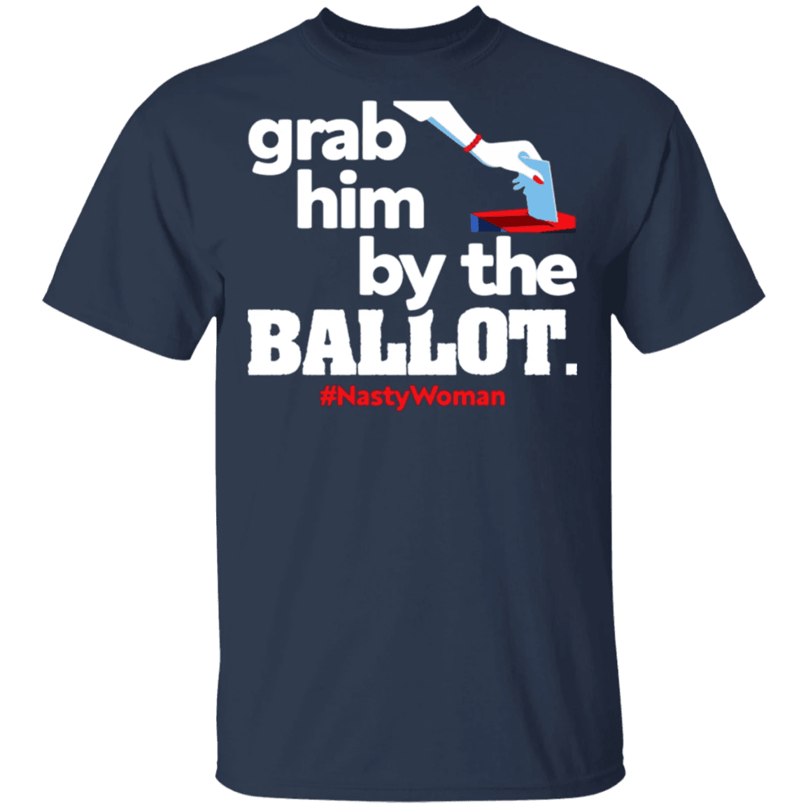 Grab Him By The Ballot Nasty Woman Shirt Democrat Liberal Vote Shirt For Women Trump Loser