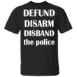 Defund Disarm Disband The Police Shirt Justice For George Floyd Protest Blm