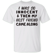 I Was So Innocent And Then My Best Friend Came T-Shirt Gift For Friendship