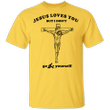 Jesus Loves You But I Don't Go Fuck Yourself T-Shirt Funny Shirt For Men Gift For Friends