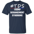 TDS Shirt Trump Derangement Syndrome Funny Trump Supporter Gift T-Shirt
