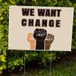 We Want Change Power Black Fist Yard Sign Racism Protest Sign Social Justice For Black BLM.