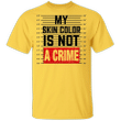 My Skin Color Is Not A Crime Shirt Protest George Floyd Blm Fist