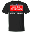 Keep The Immigrants Deport Trump Shirt Anti Trump Republicans Convention Anti Racism T-Shirt