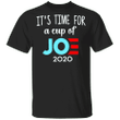 It's Time For A Cup Of Joe 2020 T-Shirt Anti Trump Political Funny Biden Vote For President