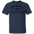 Apparently I Have An Attitude Shirt Funny Saying Sarcastic T-Shirt