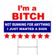 I'm A Bitch Not Running For Anything I Just Wanted A Sign Lawn Sign Funny Political Yard Sign
