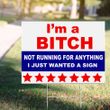 I'm A Bitch Not Running For Anything I Just Wanted A Sign Lawn Sign Funny Political Yard Sign