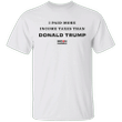 I Pay More Income Taxes Than Donald Trump Shirt Anti Trump Ads Support Biden Harris Campaign