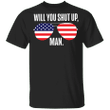 Joe Biden Will You Shut Up Man Shirt Biden Glasses American Flag T-Shirt