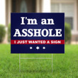 I'm An Asshole I Just Wanted A Sign Lawn Sign Funny Political Yard Sign For Outdoor Decorative