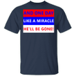 One Day Like A Miracle He'll Be Gone T Shirt Byedon 2020 Anti Trump Shirt