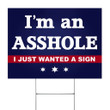 I'm An Asshole I Just Wanted A Sign Lawn Sign Funny Political Yard Sign For Outdoor Decorative