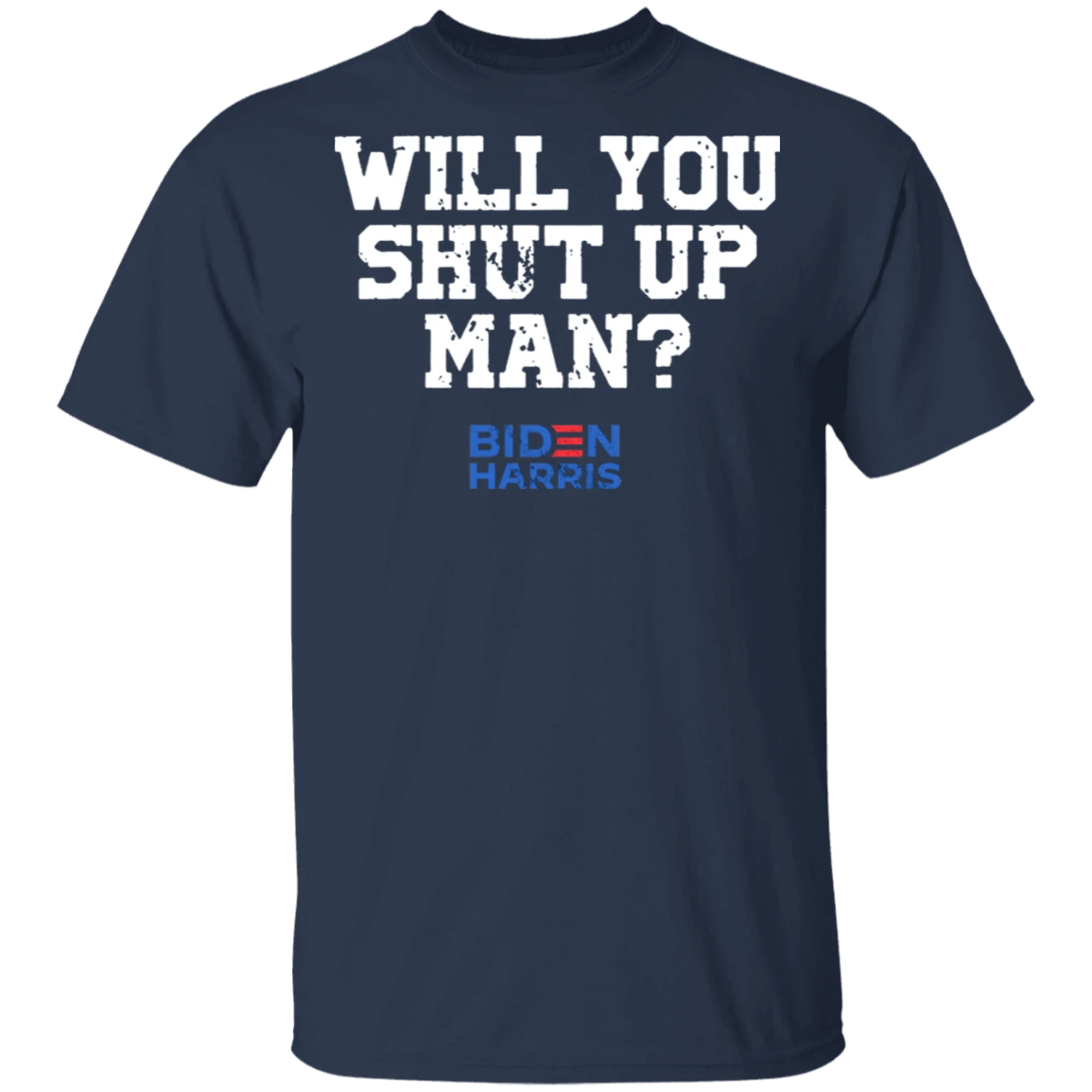 Biden Harris Will You Shut Up Man Shirt Biden Harris Shirt Vote Joe Biden For President 2020
