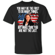 Kamala Harris T-Shirt You May Be The First But Make Sure Not The Last Kamala Shirt