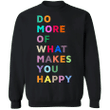 Do More Of What Makes You Happy Sweatshirt Funny Inspirational Quotes Unisex Gift For Adults