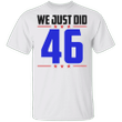 We Just Did 46 Shirt Biden 46 T-Shirt For Men Women Joe Biden Merch