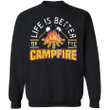 Life Is Better By The Campfire Sweatshirt Outdoor Adventure Outdoor Activities Camping Clothes