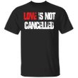 Love Is Not Cancelled Shirt Quote Classic Old Retro Gift For Women
