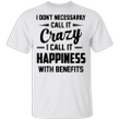 I Don't Necessarily Call It Crazy I Call It Happiness With Benefits Shirt Funny T-shirt Quotes