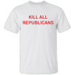 Kill Republicans Shirt
