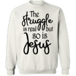 Jesus Is Real Sweatshirt The Struggle Is Real But So Is Jesus Sweatshirt Christian Clothing